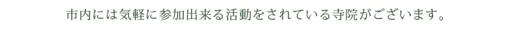 市内には気軽に参加出来る活動をされている寺院がございます。